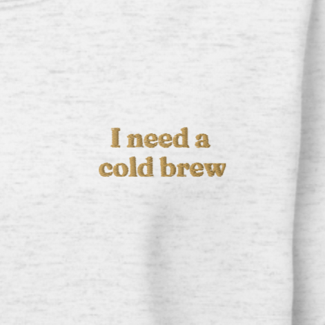 I need a Cold Brew Crewneck Sweatshirt