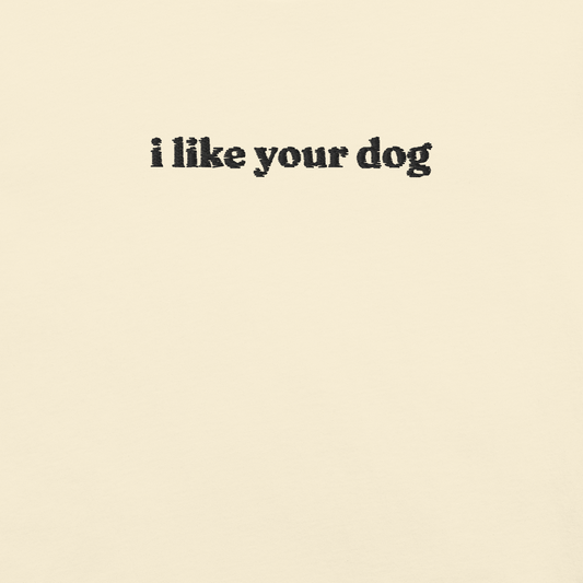 I Like Your Dog T-Shirt